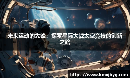 未来运动的先锋：探索星际大战太空竞技的创新之路